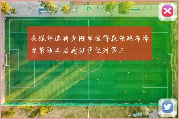 美媒评选新秀概率彼得森领跑布泽尔紧随其后迪班萨位列第三