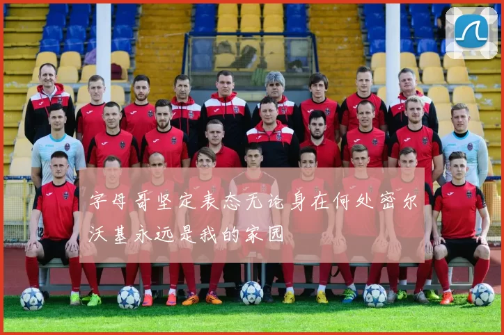 字母哥坚定表态无论身在何处密尔沃基永远是我的家园