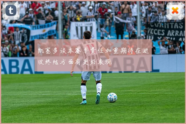 凯塞多谈本赛季责任加重期待在进攻终结方面有更好表现