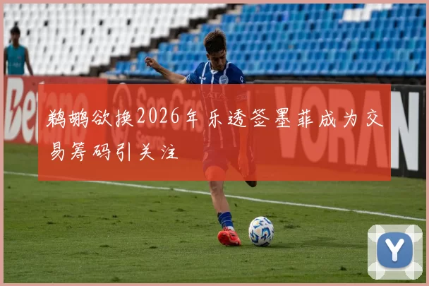 鹈鹕欲换2026年乐透签墨菲成为交易筹码引关注